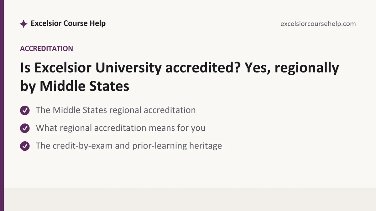 Is Excelsior University accredited? Yes, regionally by Middle States, a Excelsior student guide, from Excelsior Tutorship